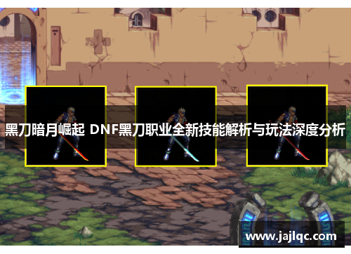 黑刀暗月崛起 DNF黑刀职业全新技能解析与玩法深度分析