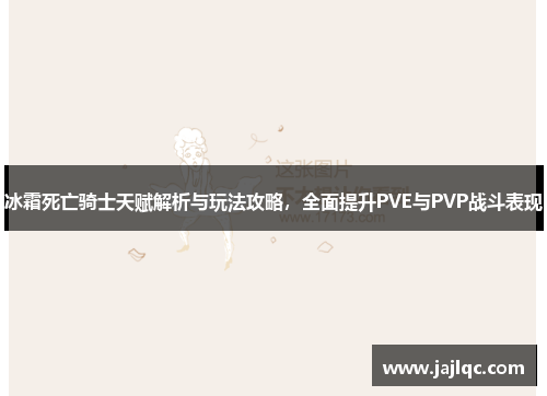 冰霜死亡骑士天赋解析与玩法攻略，全面提升PVE与PVP战斗表现